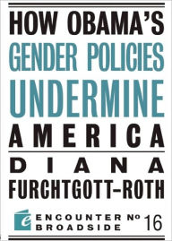 Title: How Obama?s Gender Policies Undermine America, Author: Diana Furchtgott-Roth