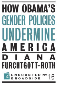 Title: How Obama?s Gender Policies Undermine America, Author: Diana Furchtgott-Roth