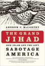 The Grand Jihad: How Islam and the Left Sabotage America