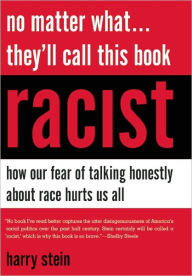 Title: No Matter What...They'll Call This Book Racist: How our Fear of Talking Honestly About Race Hurts Us All, Author: Harry Stein