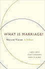 What Is Marriage?: Man and Woman: A Defense