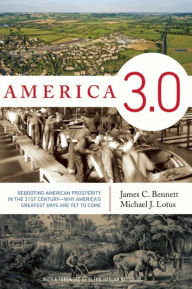 Title: America 3.0: Rebooting American Prosperity in the 21st Century¿Why America¿s Greatest Days Are Yet to Come, Author: James C. Bennett