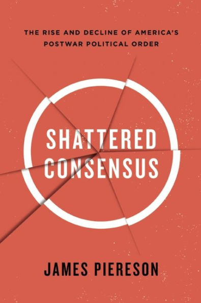 Shattered Consensus: The Rise and Decline of America¿s Postwar Political Order