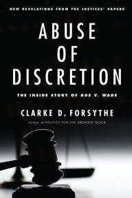 Title: Abuse of Discretion: The Inside Story of Roe v. Wade, Author: Clarke D. Forsythe