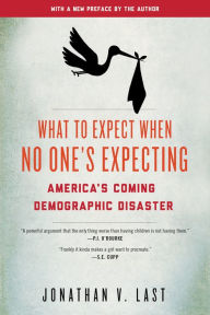 Title: What to Expect When No One's Expecting: America's Coming Demographic Disaster, Author: Jonathan V. Last