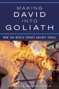 Title: Making David into Goliath: How the World Turned Against Israel, Author: Joshua Muravchik