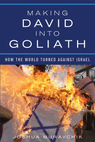 Title: Making David into Goliath: How the World Turned Against Israel, Author: Joshua Muravchik