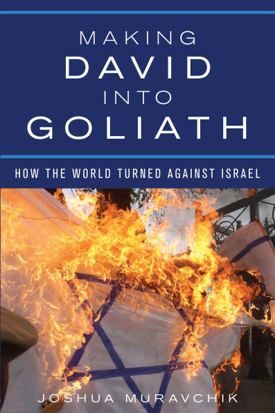 Making David into Goliath: How the World Turned Against Israel
