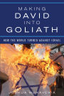 Making David into Goliath: How the World Turned Against Israel