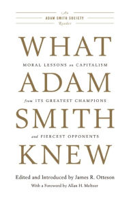 Title: What Adam Smith Knew: Moral Lessons on Capitalism from Its Greatest Champions and Fiercest Opponents, Author: James R. Otteson