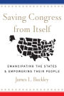 Saving Congress from Itself: Emancipating the States and Empowering Their People