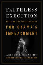 Faithless Execution: Building the Political Case for Obama¿s Impeachment