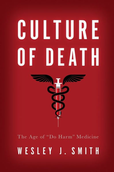 Culture of Death: The Age of ¿Do Harm¿ Medicine