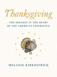 Title: Thanksgiving: The Holiday at the Heart of the American Experience, Author: Melanie Kirkpatrick