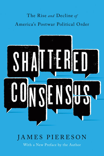 Shattered Consensus: The Rise and Decline of America's Postwar Political Order