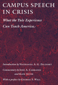 Title: Campus Speech in Crisis: What the Yale Experience Can Teach America, Author: Nathaniel A.G. Zelinsky