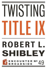 Title: Twisting Title IX, Author: Robert L. Shibley
