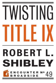 Title: Twisting Title IX, Author: Robert L. Shibley