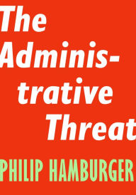 Title: The Administrative Threat, Author: Philip Hamburger