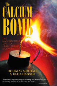 Calcium Bomb: The Nanobacteria Link to Heart Disease and Cancer