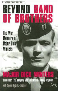 Title: Beyond Band of Brothers: The War Memoirs of Major Dick Winters, Author: Mjr. Dick Winters w/Col. Cole C Kingseed