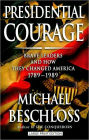 Presidential Courage: Brave Leaders and How They Changed America, 1789-1989