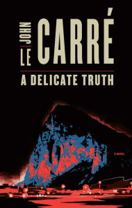 Title: A Delicate Truth, Author: John le Carré