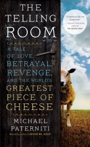 Title: The Telling Room: A Tale of Love, Betrayal, Revenge, and the World's Greatest Piece of Cheese, Author: Michael Paterniti