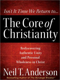 The Core of Christianity: Rediscovering Authentic Unity and Personal Wholeness in Christ
