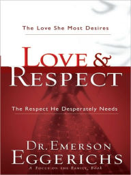 Love and Respect: The Love She Most Desires, the Respect He Desperately Needs