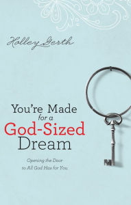 You're Made for a God-Sized Dream: Opening the Door to All God Has for You
