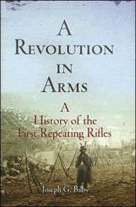 A Revolution in Arms: A History of the First Repeating Rifles