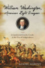 William Washington, American Light Dragoon: A Continental Cavalry Leader in the War of Independence