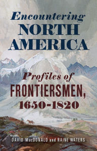 Title: Encountering North America: Profiles of Frontiersmen, Author: David MacDonald