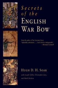 Title: Secrets of the English War Bow, Author: Hugh D. H. Soar