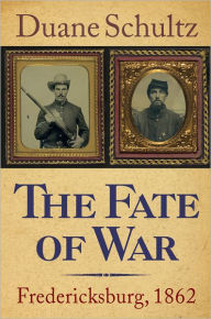 Title: The Fate of War: Fredericksburg, 1862, Author: Duane Schultz