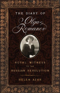 Title: The Diary of Olga Romanov: Royal Witness to the Russian Revolution, Author: Helen Azar