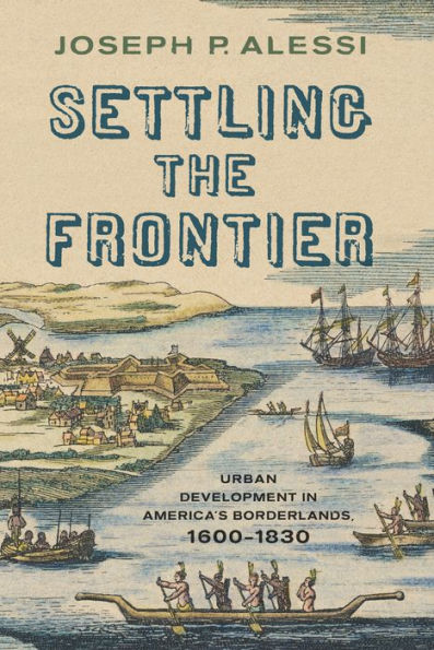 Settling the Frontier: Urban Development in America's Borderlands, 1600-1830