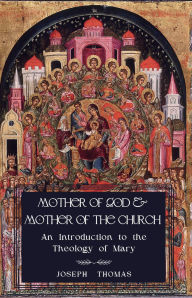 Title: Mother of God and Mother of the Church: An Introduction to the Theology of Mary, Author: Joseph Thomas