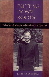 Putting down Roots: Father Joseph Muzquiz and the Growth of Opus Dei, 1912-1983