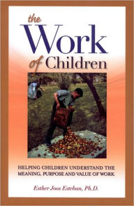 Title: The Work of Children: Helping Children Understand the Meaning, Purpose, and Value of Work, Author: Esther Joos Esteban