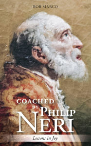Title: Coached by Philip Neri: Lessons in Joy, Author: Rob Marco