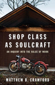 Title: Shop Class as Soulcraft: An Inquiry into the Value of Work, Author: Matthew B. Crawford