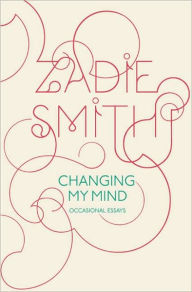 Title: Changing My Mind: Occasional Essays, Author: Zadie Smith
