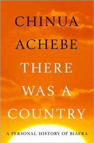 Title: There Was a Country: A Personal History of Biafra, Author: Chinua Achebe