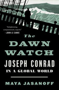 Title: The Dawn Watch: Joseph Conrad in a Global World, Author: Maya Jasanoff