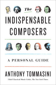 Amazon ebook downloads for ipad The Indispensable Composers: A Personal Guide 9780143111085 by Anthony Tommasini FB2 (English literature)