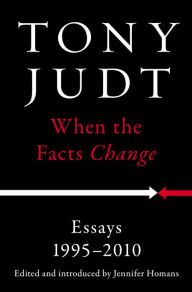 Title: When the Facts Change: Essays, 1995-2010, Author: Tony Judt