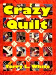 Title: Crazy Quilt: A Collection of Short Stories, Author: Terry L. White