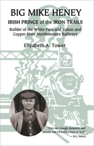 Title: Big Mike Heney: Irish Prince of the Iron Trails, Author: Elizabeth Tower